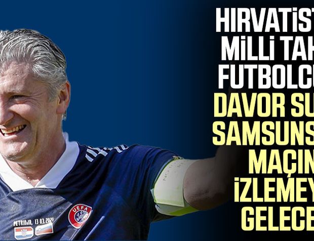 Hırvatistan Milli takım futbolcusu Davor Suker Samsunspor maçını izlemeye gelecek