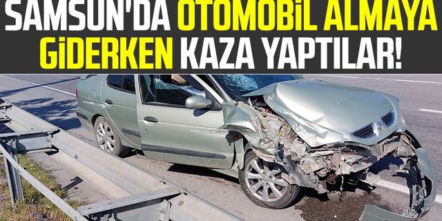 Samsun'da otomobil almaya giderken kaza yaptılar!