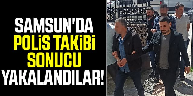 Samsun'da Polis Takibi Sonucu Yakalandılar!