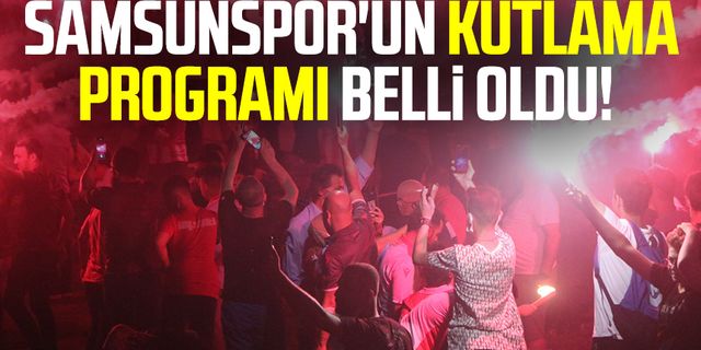 Samsunspor'un kutlama programı belli oldu!