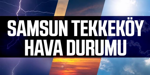 Samsun Tekkeköy Hava Durumu 22 Haziran Çarşamba