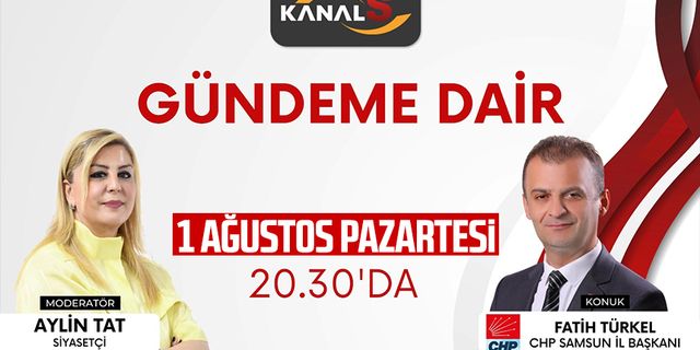 Aylin Tat ile Gündeme Dair programının konuğu CHP Samsun İl Başkanı Fatih Türkel