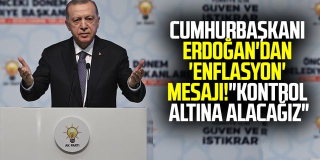 Cumhurbaşkanı Erdoğan'dan 'enflasyon' mesajı! "Kontrol altına alacağız"