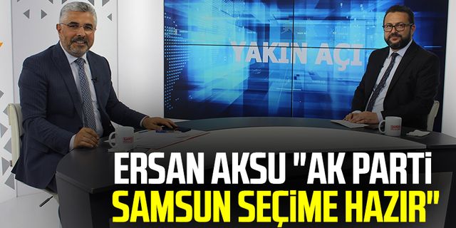 AK Parti Samsun İl Başkanı Av. Ersan Aksu: " AK Parti Samsun seçime hazır"