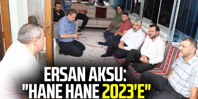 AK Parti Samsun İl Başkanı Av. Ersan Aksu:"Hane hane 2023'e"