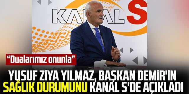 Samsun Milletvekili Yusuf Ziya Yılmaz, Başkan Demir'in sağlık durumunu Kanal S'de açıkladı