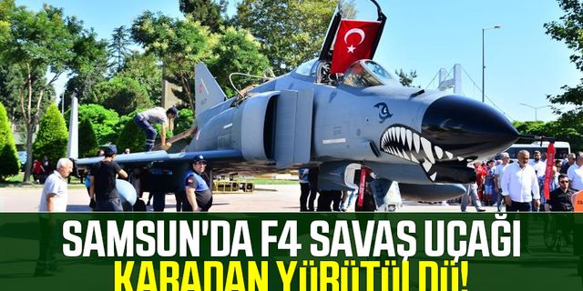 Samsun'da F4 savaş uçağı karadan yürütüldü!