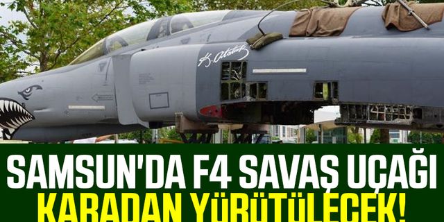 Samsun'da F4 savaş uçağı karadan yürütülecek!