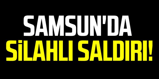 Samsun haberleri | Samsun'da silahlı saldırı!