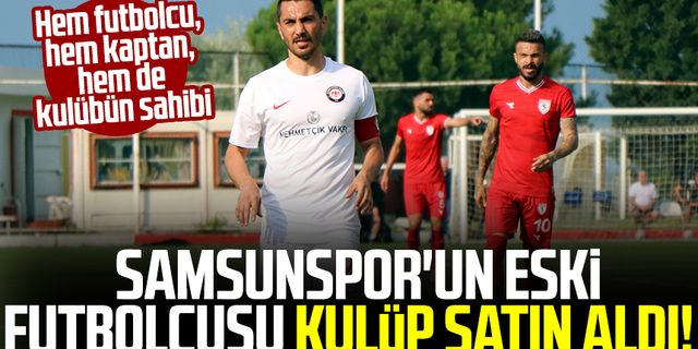 Samsunspor'un eski futbolcusu kulüp satın aldı!
