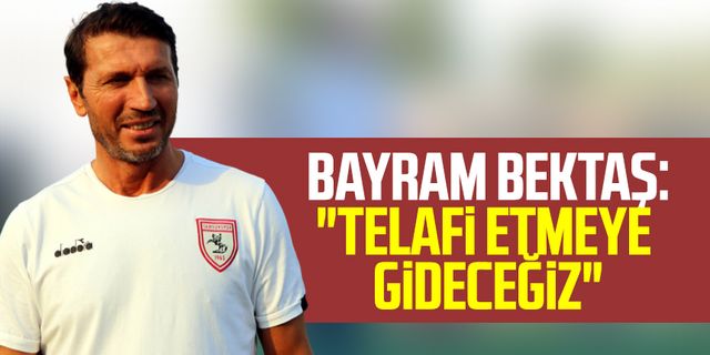 Yılport Samsunspor'un Teknik Direktörü Bayram Bektaş: "Telafi etmeye gideceğiz" 