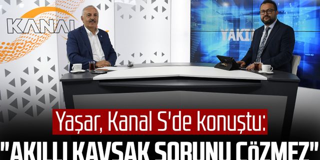İYİ Parti Samsun Milletvekili Bedri Yaşar, Kanal S'de konuştu: "Akıllı kavşak sorunu çözmez"
