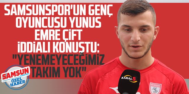 Samsunspor'un genç oyuncusu Yunus Emre Çift iddialı konuştu: "Yenemeyeceğimiz takım yok"