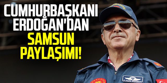 Samsun haber | Cumhurbaşkanı Erdoğan'dan Samsun paylaşımı!
