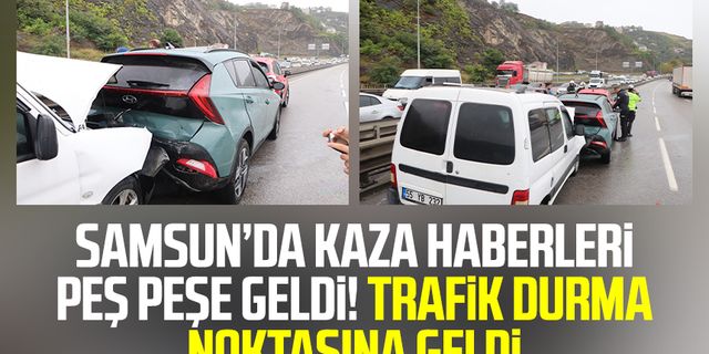 Samsun'da kaza haberleri peş peşe geldi! Trafik durma noktasına geldi
