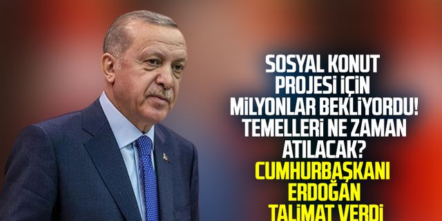 Sosyal konut projesi için milyonlar bekliyordu! Temelleri ne zaman atılacak? Cumhurbaşkanı Erdoğan talimat verdi