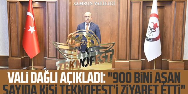 Samsun Valisi Zülkif Dağlı açıkladı: "900 bini aşan sayıda kişi TEKNOFEST’i ziyaret etti"