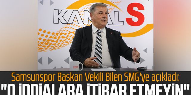 Samsunspor Başkan Vekili Veysel Bilen SMG'ye açıkladı: "O iddialara itibar etmeyin"