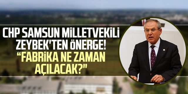 CHP Samsun Milletvekili Kemal Zeybek'ten önerge! "Çarşamba Şeker Fabrikası ne zaman açılacak?"