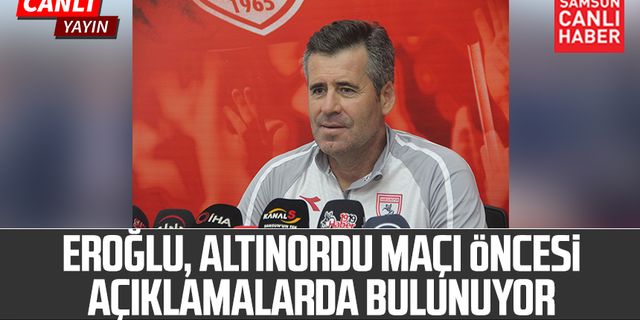Yılport Samsunspor Teknik Direktörü Hüseyin Eroğlu'ndan Altınordu maçı öncesi açıklamalar