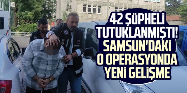 42 şüpheli tutuklanmıştı! Samsun'daki o operasyonda yeni gelişme