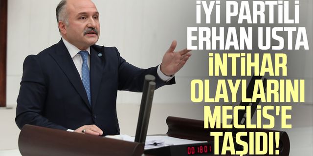 İYİ Partili Erhan Usta intihar olaylarını Meclis'e taşıdı!