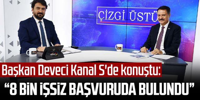 Atakum Belediye Başkanı Cemil Deveci Kanal S'de konuştu:  "8 bin işsiz başvuruda bulundu” 