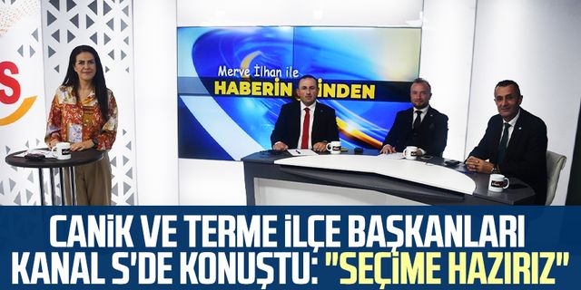 Canik ve Terme ilçe başkanları Kanal S'de konuştu: "Seçime hazırız"