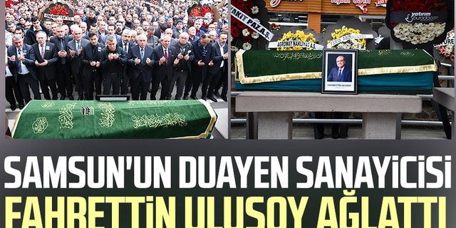 Samsun'un duayen sanayicisi Fahrettin Ulusoy ağlattı