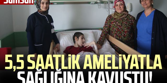Samsun'da 5,5 saatlik ameliyatla sağlığına kavuştu!