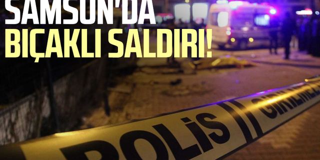 Samsun'da bıçaklı saldırı! Yeni gelişme