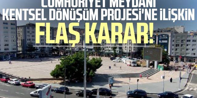 Samsun'da Cumhuriyet Meydanı Kentsel Dönüşüm Projesi'ne ilişkin flaş karar!