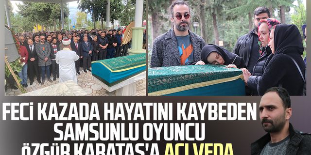 Feci kazada hayatını kaybeden Samsunlu oyuncu Özgür Karataş'a acı veda