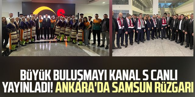 Büyük buluşmayı Kanal S canlı yayınladı! Ankara'da Samsun rüzgarı 