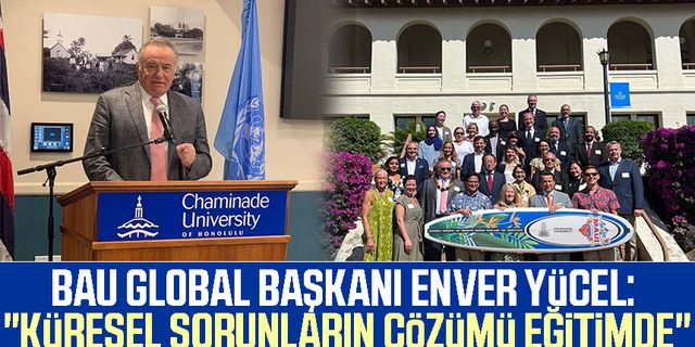 BAU Global Başkanı Enver Yücel: "Küresel sorunların çözümü eğitimde"