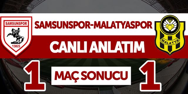 Samsunspor - Malatyaspor maçı canlı anlatımı