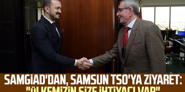 SAMGİAD'dan, Samsun TSO'ya ziyaret: "Ülkemizin size ihtiyacı var"