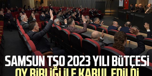 Samsun TSO 2023 yılı bütçesi oy birliği ile kabul edildi