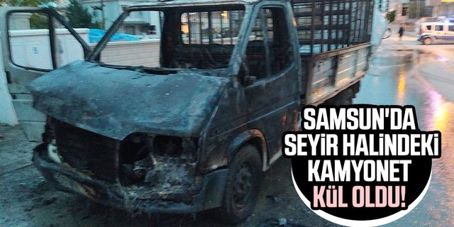 Samsun'da seyir halindeki kamyonet kül oldu!