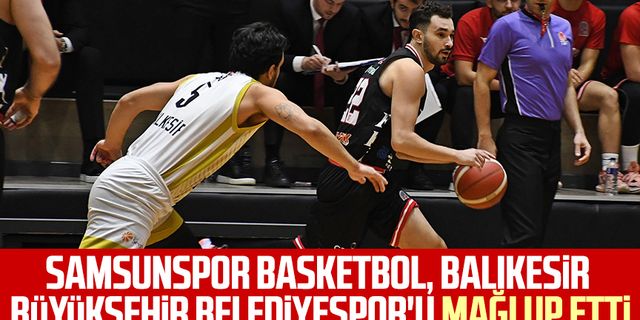 Samsunspor Basketbol, Balıkesir Büyükşehir Belediyespor'u mağlup etti