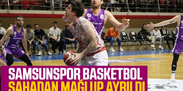 Samsunspor Basketbol sahadan mağlup ayrıldı 