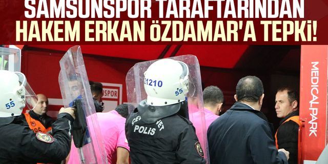 Samsunspor taraftarından hakem Erkan Özdamar'a tepki!