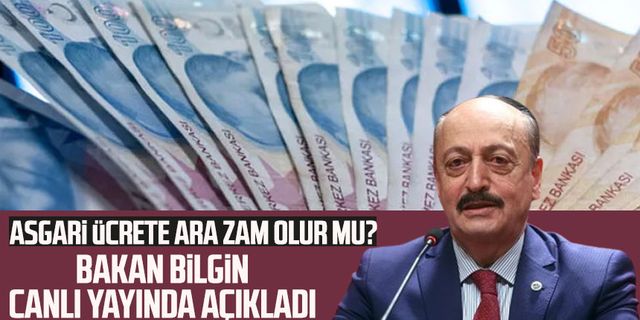 Bakan Bilgin canlı yayında açıkladı! Asgari ücrete ara zam olur mu?