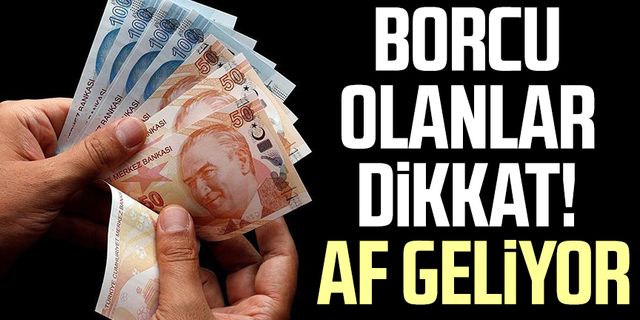 Borcu olanlar dikkat! Af geliyor