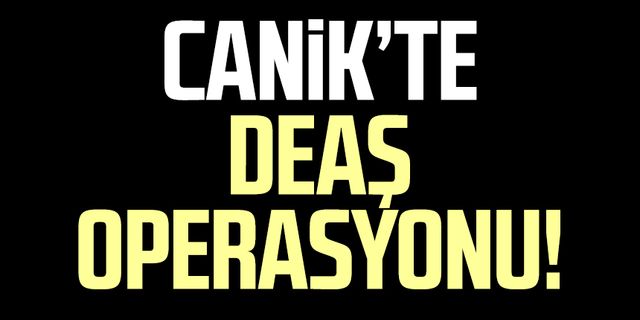 Samsun Canik'te DEAŞ operasyonu!
