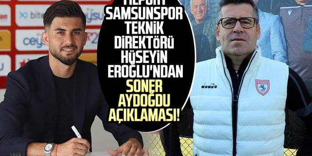 Yılport Samsunspor Teknik Direktörü Hüseyin Eroğlu'ndan Soner Aydoğdu açıklaması!