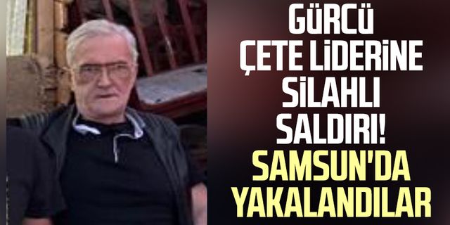 Gürcü çete liderine silahlı saldırı! Samsun'da yakalandılar