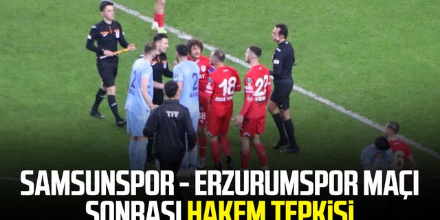 Samsunspor- Erzurumspor maçı sonrası hakem tepkisi
