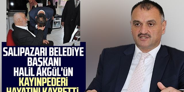 Salıpazarı Belediye Başkanı Halil Akgül’ün kayınpederi hayatını kaybetti