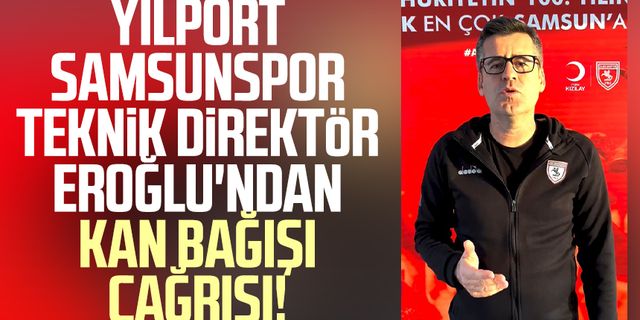 Yılport Samsunspor Teknik Direktör Hüseyin Eroğlu'ndan kan bağışı çağrısı!